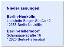 Niederlassungen: Berlin-Hellersdorf Schongauerstraße 16 12623 Berlin-Hellersdorf  Berlin-Neukölln Lieselotte-Berger-Straße 42 12355 Berlin-Neukölln